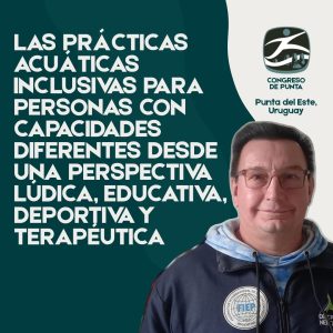 CURSO 13 - LAS PRÁCTICAS ACUÁTICAS INCLUSIVAS PARA PERSONAS CON CAPACIDADES DIFERENTES DESDE UNA PERSPECTIVA LÚDICA, EDUCATIVA, DEPORTIVA Y TERAPÉUTICA