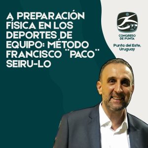 CURSO 14 - LA PREPARACIÓN FÍSICA EN LOS DEPORTES DE EQUIPO: MÉTODO FRANCISCO ¨PACO¨ SEIRU-LO